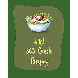 Hello! 365 Greek Recipes: Best Greek Cookbook Ever For Beginners [Book 1]