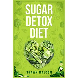  Sugar Detox Diet: Recipes Solution to Sugar Detox Your Body & Quickly Beat the Sugar Cravings Addiction Naturally (2022 Guide for Beginners)
