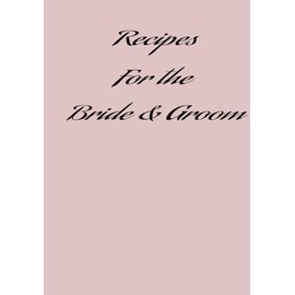 Recipes for the Bride & Groom: Creative recipe book with recipes compiled by loved ones for the bride and groom. 7x10 inch, 75 paged hard backed book. Great wedding or bridal shower gift.
