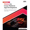 Ultimate Flutter for Cross-Platform App Development: Build Seamless Cross-Platform Flutter