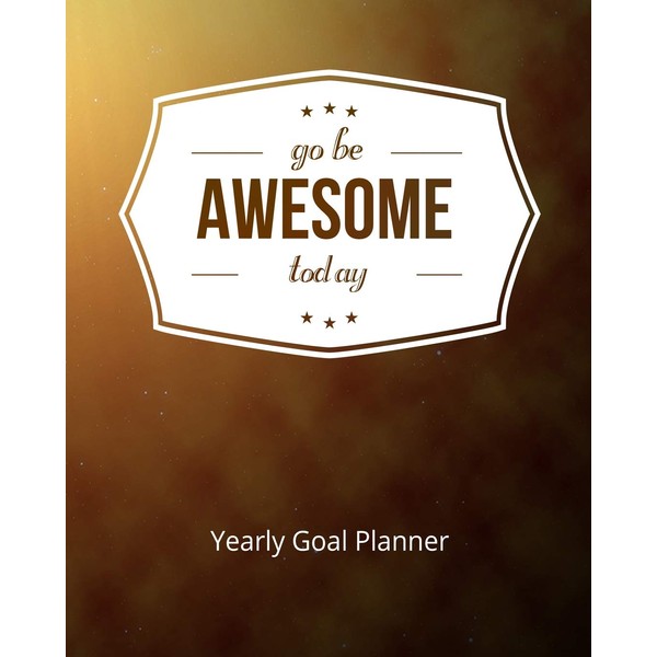 Go Be Awesome Today Yearly Goal Planner: Goal Setting To