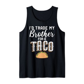 Id trade my Brother for a Taco Mexican food love Taco Tank Top