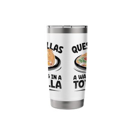 Quesadillas A Warm Hug In A Tortilla Mexican Food Quesadilla Stainless Steel Insulated Tumbler