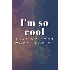 I'm So Cool That My Boss Works For Me: Notebook With Funny Title For Work, Office And As A Gift