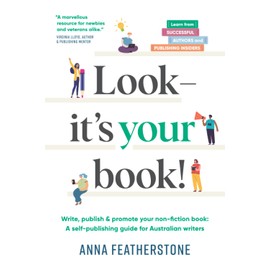 Look - It's Your Book!: Write, Publish & Promote Your Non-Fiction Book: A Self-Publishing Guide for Australian Writers