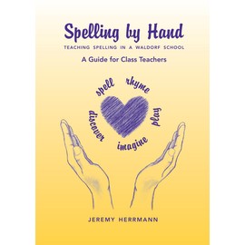 Spelling by Hand: Teaching Spelling in a Waldorf School, a Guide for Class Teachers