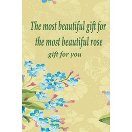 The most beautiful gift for the most beautiful rose gift for you: NIce gift for your loved Blank lined NoteBook 120 pages