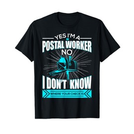 Yes I’m A Postal Worker No I Don’t Know Where Your Checks Is T-Shirt