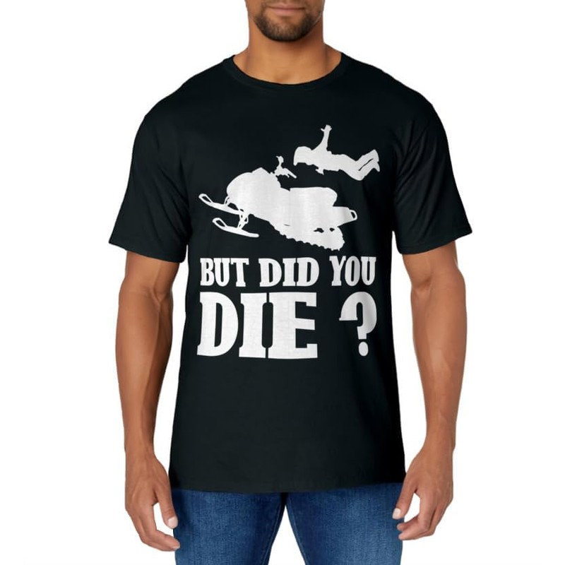 But Did You Die? Funny Snowmobiling Snowmobile Rider Gifts T-Shirt