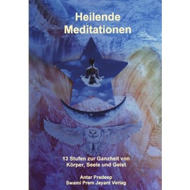 Heilende Meditationen: 13 Stufen zur Ganzheit von Körper, Seele und Geist