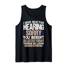 I Have Selective Hearing You Weren't Selected funny derisive Tank Top