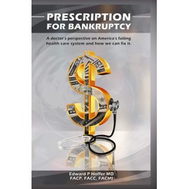Prescription for Bankruptcy: A doctor's perspective on America's failing health care system and how we can fix it