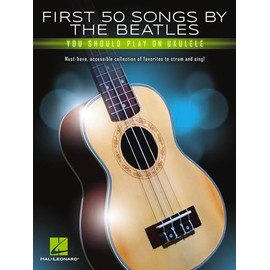First 50 Songs by the Beatles You Should Play on Ukulele | Easy Ukulele Songbook with Chords, Melody and Lyrics | Beginner Friendly Sheet Music for G-C-E-A Tuning | Hal Leonard Collection