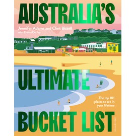 Australia's Ultimate Bucket List 2nd edition: The Top 101 Places You Should See In Your Lifetime
