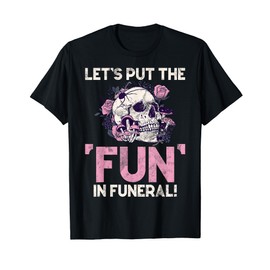 Lets put the Fun in Funeral Goth T-Shirt