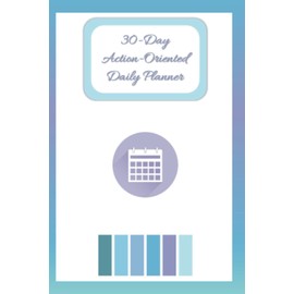 30-Day Action-Oriented Daily Planner: A Colorful Way to Keep Track of Your Day!