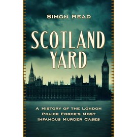 Scotland Yard: A History of the London Police Force's Most Infamous Murder Cases