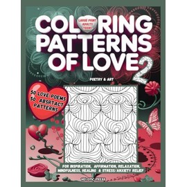 Coloring Patterns of Love 2-Poetry & Art: Abstract & Zentangle Designs, For Inspiration, Affirmation, Relaxation, Mindfulness, Healing & ... TEENS) (THE POWERFUL PATTERNS OF LOVE SERIES)