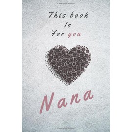 This book is for you nana: Fill In The Blank Book For What You Love About grandma- grandmom - grandmother - for Gifts /Birthday/ Grandmother's