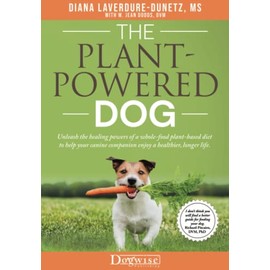 The Plant-Powered Dog: Unleash the Healing Powers of a Whole-Food Plant-Based Diet to Help Your Canine Companion Enjoy a Healthier, Longer Life
