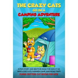 The Crazy Cats Go on a Camping Adventure: A FUN STORY AND BEDTIME READ FOR KIDS (9-12) WHO LOVE CATS, SUMMER CAMP, AND ROAD TRIPS (Crazy Cats for Kids - Jokes and More!)