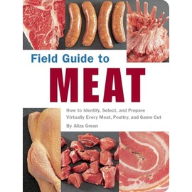 Field Guide to Meat: How to Identify, Select, and Prepare Virtually Every Meat, Poultry, and Game Cut