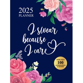 I Swear Because I Care 2025 Planner: Funny Motivational Organizer With Over 100 Sweary Affirmations and Quotations (Swearing Self-Help Humor)