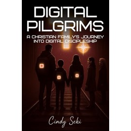 DIGITAL PILGRIMS: A Christian Family's Journey into Digital Discipleship