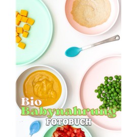 Bio-Babynahrung Fotobuch: Fotobuch mit 40 verschiedenen leckeren und nahrhaften Lebensmitteln für Ihre Lieblinge | Perfektes Geschenk für alle Eltern, um sich um ihre Babys zu kümmern.