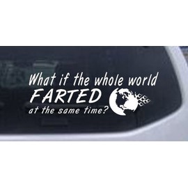 Funny What If The Whole World Farted at The Same Time Funny Decal Sticker - Die Cut Decal Bumper Sticker for Windows, Cars, Trucks, Laptops, Etc.