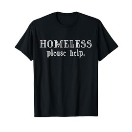 Homeless Please Help T-Shirt - Street Beggar Sign Gift Shirt T-Shirt