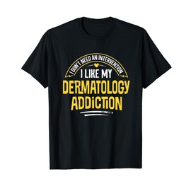 Funny Dermatology Gift - I Like My Addiction T-Shirt
