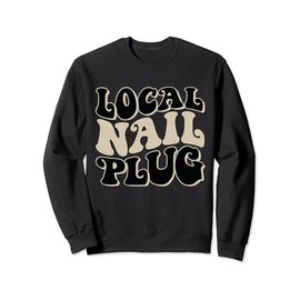 Local Nail Plug Nail Technician Nail Tech Sweatshirt, Small, Black