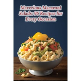 Marvelous Macaroni Salads: 96 Recipes for Every Occasion