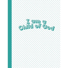 I am a Child of God: Aqua Letter-Sized Notebook - Draw a Picture on Top and Write About it on the Bottom