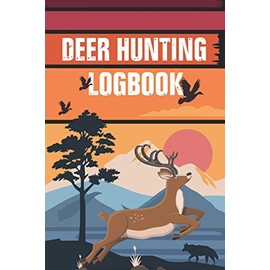 Deer Hunting Logbook: A Perfect Log Book to Record Your Deer Hunting Equipment Information Season Trips | A Great Gift for Deer Hunting Lover