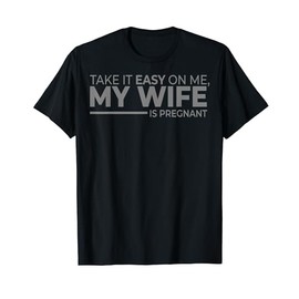 Men and Women - Take it Easy on Me, My Wife is Pregnant T-Shirt