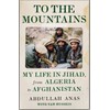 To the Mountains: My Life in Jihad, from Algeria to