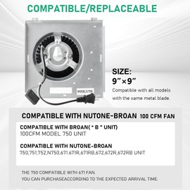 【Upgrade】 Model 750 Motor Fan Compatible with Broan 750, Compatible with Nutone 671RB, 672R, 751, 752, N750, 671, 671R, 671RB, 672, 672R, 672RB Unit, 3.5 Sones, 9"×9"