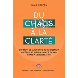 Du chaos à la clarté: Comment j'ai surmonté l'épuisement maternel et repris ma vie grâce à l'organisation