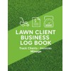 Lawn Client Business Log Book: 140-Page Tracker for Clients, Services,