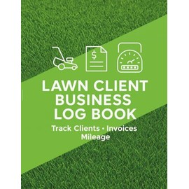 Lawn Client Business Log Book: 140-Page Tracker for Clients, Services, Invoices & Mileage