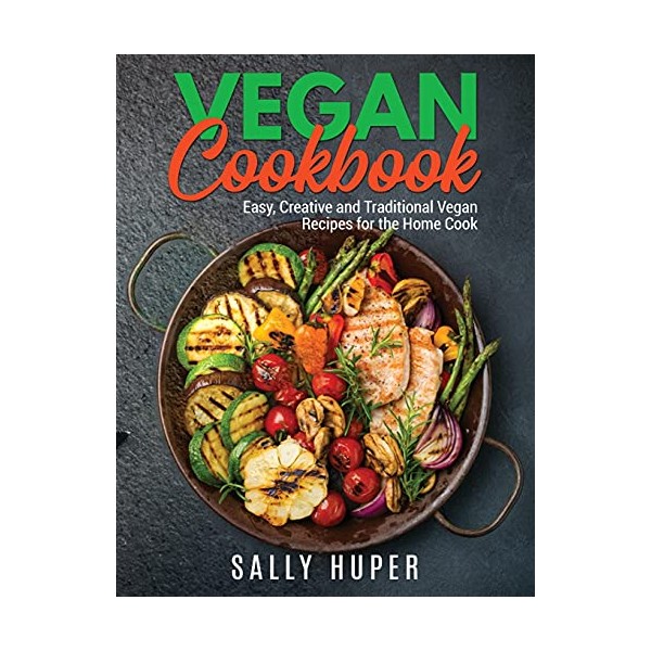 Vegan Recipes: Easy, Creative and Traditional Vegan Recipes for the