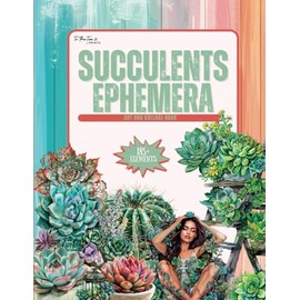 Succulents Ephemera: 185+ Collection of Beautiful High Quality Images of Botanical Plants and Cacti for Junk Journals, Scrapbooking, Collages, Mixed Media and Paper Crafts