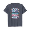 84th Birthday Gift: Never Looked So Damn Good T-Shirt, Men,