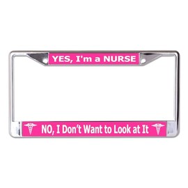 Yes I'm A Nurse No I Don't Want to Look at It Chrome License Plate Frame