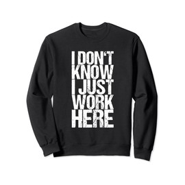 I Don't Know I Just Work Here Sweatshirt