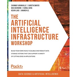 The Artificial Intelligence Infrastructure Workshop: Build your own highly scalable and robust data storage systems that can support a variety of cutting-edge AI applications