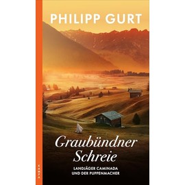 Graubündner Schreie (ehemals: Der Puppenmacher): Landjäger Caminada und der Puppenmacher: Ein Fall für Landjäger Caminada. (früherer Titel: Der Puppenmacher)