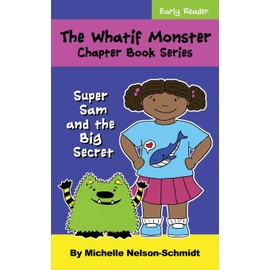The Whatif Monster Chapter Book Series: Super Sam and the Big Secret